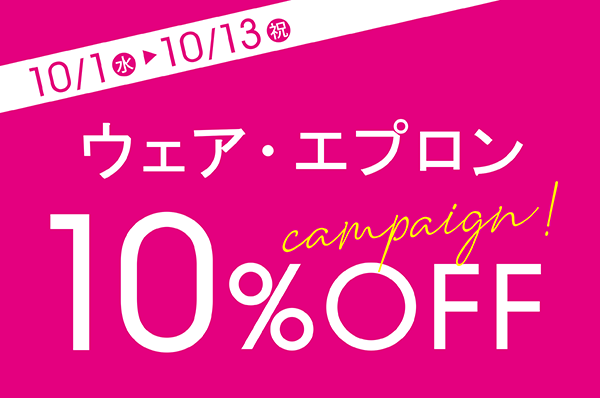 10/1(水)～10/13(月･祝) <br>【店舗限定】ウェア・エプロン 10％OFFキャンペーン